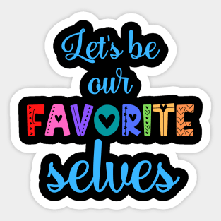 Let's Be Our Favorite Selves Sticker